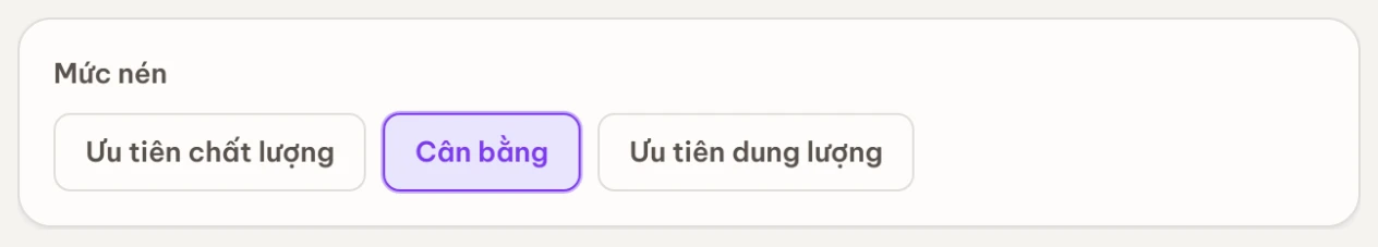 Bảng chọn mức nén với ba lựa chọn: Ưu tiên chất lượng, Cân bằng, Ưu tiên dung lượng